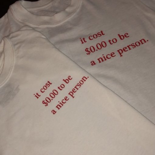 It Cost $ 0.00 To Be A Nice Person T-Shirt