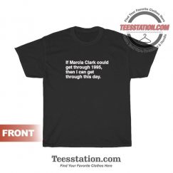 If Marcia Clark Could Get Through 1995 T-Shirt