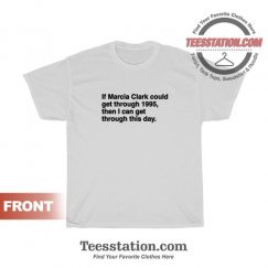 If Marcia Clark Could Get Through 1995 T-Shirt