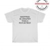 Shopping Is Cheaper Than A Psychiatrist Quotes T-Shirt