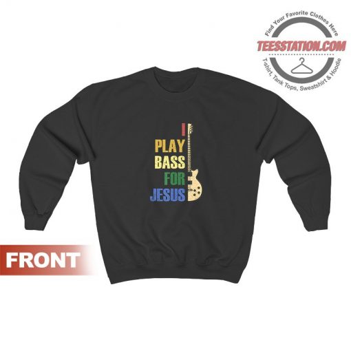 I Play Bass For Jesus Guitar Sweatshirt Unisex