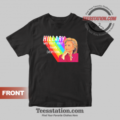 Hillary Rodham Clinton Was Right About Literally Everything T-Shirt