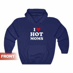 I Love Hot Moms Funny Pullover Hoodie