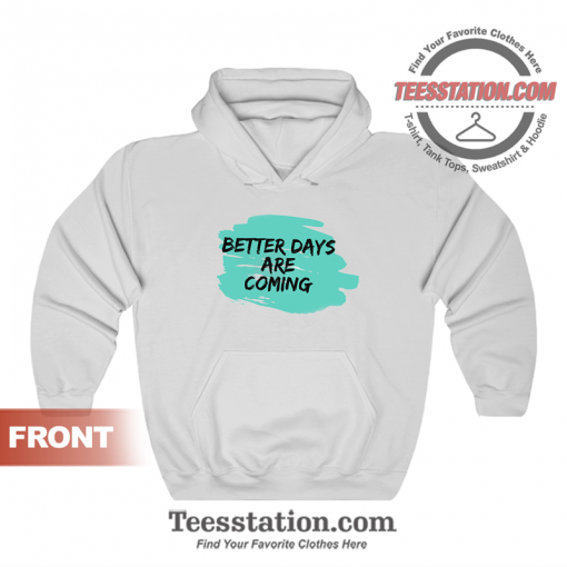 Better Days Are Coming Hoodie