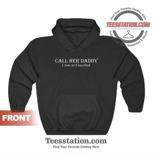 Call Her Daddy I Am So Fexcited Hoodie