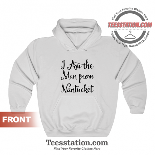 I Am The Man From Nantucket Hoodie