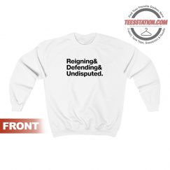 Reigning And Defending And Undisputed Sweatshirt