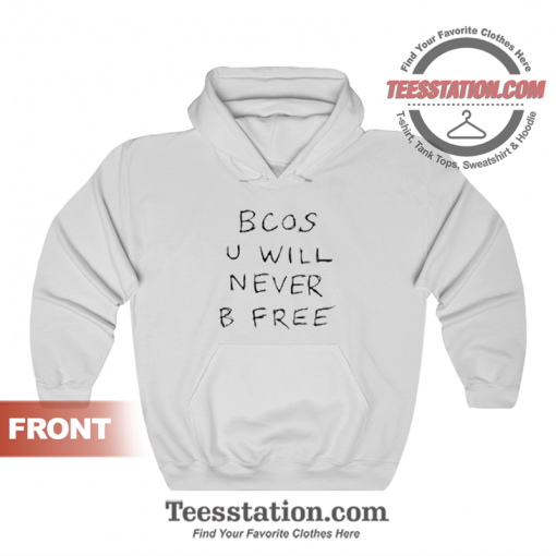 Bcos U Will Never B Free Hoodie