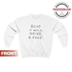 Bcos U Will Never B Free Sweatshirt