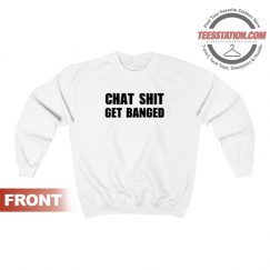 Chat Shit Get Banged Sweatshirt