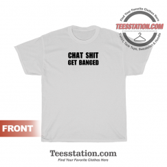 Chat Shit Get Banged T-Shirt