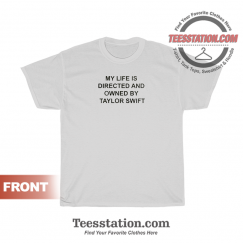 My Life Is Directed And Owned By Taylor Swift T-Shirt