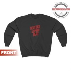 Heaters Gonna Heat Sweatshirt