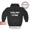 In Dog Years I'm Dead Hoodie