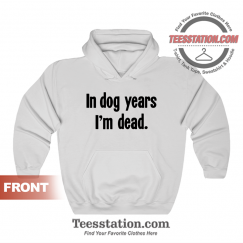 In Dog Years I'm Dead Hoodie