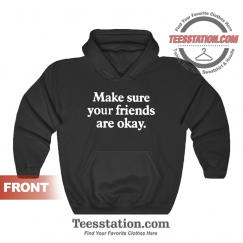 Make Sure Your Friends Are Okay Quote Hoodie