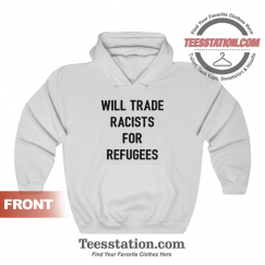 Will Trade Racists For Refugees Hoodie