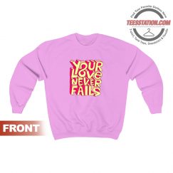 Your Love Never Fails Sweatshirt