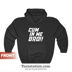 Cum In Me Bro Hoodie