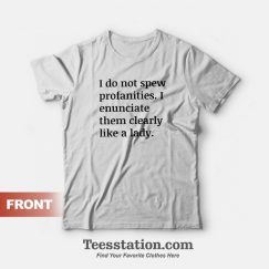 I Do Not Spew Profanities I Enunciate Them Clearly Like A Lady T-Shirt