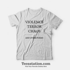 Violence Terror Chaos And Other Poems T-Shirt