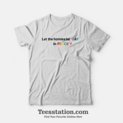 Let The Homies Be Gay In Peace T-Shirt