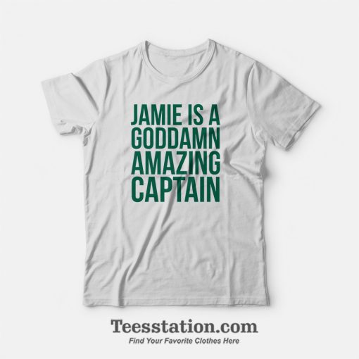 Jamie Is A Goddamn Amazing Captain T-Shirt