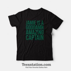 Jamie Is A Goddamn Amazing Captain T-Shirt