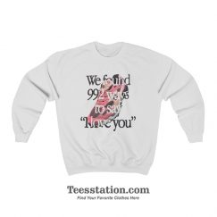 We Found 992 Ways To Say I Love You Sweatshirt