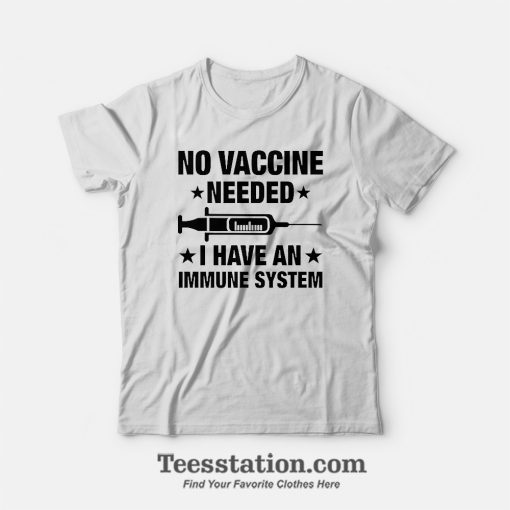 No Vaccine Needed I Have An Immune System T-Shirt