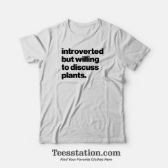 Introverted But Willing To Discuss Plants T-Shirt