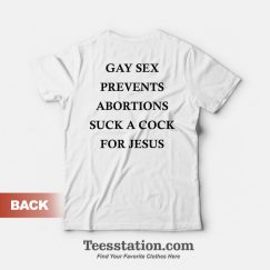 Gay Sex Prevents Abortions Suck A Cock For Jesus T-Shirt