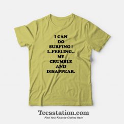 I Can Do Surfing I Feeling Me Crumble And Disappear T-Shirt