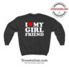 I Love My Girlfriend Sweatshirt