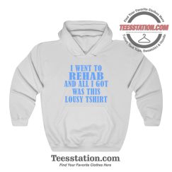 I Went To Rehab And Got This Lousy Hoodie