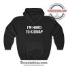 I'm Hard To Kidnap Hoodie