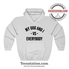 My Dog And I VS Everybody Hoodie