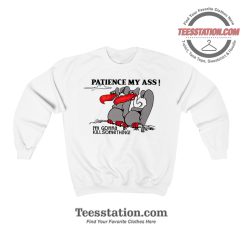 Patience My Ass I’m Gonna Kill Something Sweatshirt