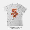 Shut The Fuck Up T-Shirt