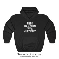 Fred Hampton Was Murdered Hoodie