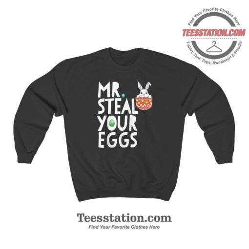 Bunny Mr Steal Your Eggs Sweatshirt