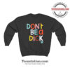 Don't Be A Dick Parody Sweatshirt