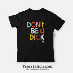 Don't Be A Dick Parody T-Shirt