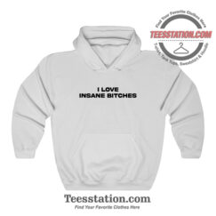 I Love Insane Bitches Hoodie