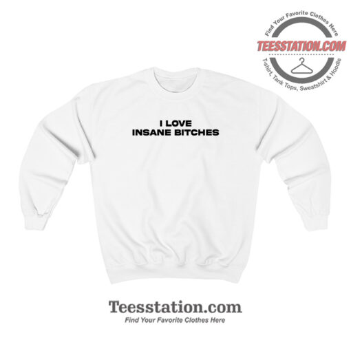 I Love Insane Bitches Sweatshirt