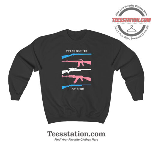 Trans Rights Or Else Memeable Sweatshirt