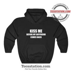 Kiss Me Before My Boyfriend Comes Back Hoodie