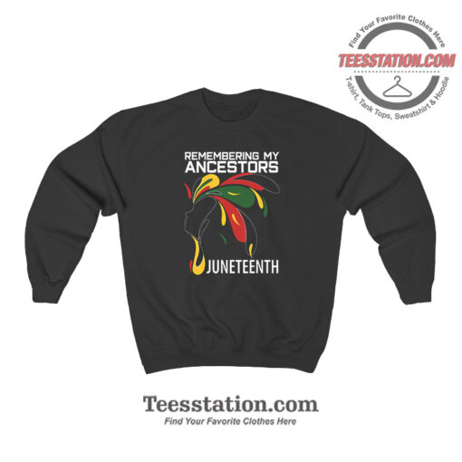 Remembering My Ancestors Juneteenth Day Sweatshirt