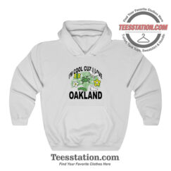 Oakland Im Cool Cuz I Love Hoodie For Unisex