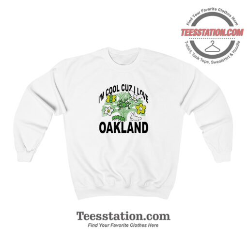 Oakland Im Cool Cuz I Love Sweatshirt For Unisex